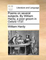Poems on several subjects. By William Hardy, a poor groom in Oxford 1737. 1171385323 Book Cover