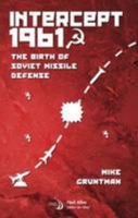 Intercept 1961: The Birth of Soviet Missile Defense 1624103499 Book Cover