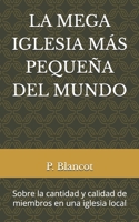 LA MEGA IGLESIA MÁS PEQUEÑA DEL MUNDO: Sobre la cantidad y calidad de miembros en una iglesia local (Spanish Edition) B0DYV7322V Book Cover