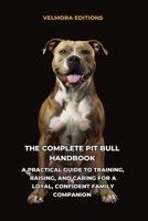 The Complete Pit Bull Handbook: A Practical Guide to Training, Raising, and Caring for a Loyal, Confident Family Companion B0H67H5ZJN Book Cover