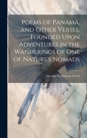 Poems of Panamá, and Other Verses, Founded Upon Adventures in the Wanderings of one of Nature's Nomads 1020788437 Book Cover