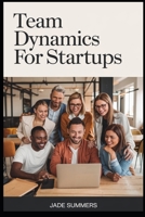 Team Dynamics for Startups B0DQ4PWNKC Book Cover