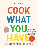 Milk Street: Cook What You Have: Make a Meal Out of Almost Anything 0316387568 Book Cover