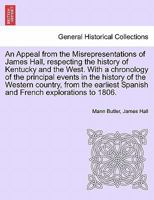 An Appeal from the Misrepresentations of James Hall, respecting the history of Kentucky and the West. With a chronology of the principal events in the ... Spanish and French explorations to 1806. 1241696632 Book Cover