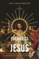 The Eucharist Is Really Jesus- How Christ’s Body and Blood Are the Key to Everything We Believe 1683573072 Book Cover