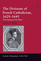 The Divisions of French Catholicism, 1629-1645: 'The Parting of the Ways' 1409420841 Book Cover