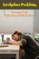 Workplace Problems: Managing People With Chronic Health Conditions: Chronic Illness Affects B09G9FZ6CX Book Cover