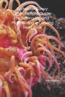 Saltwater Savvy: The Ultimate Guide to Setting Up and Maintaining a Thriving Reef Tank B0BRXT8QKN Book Cover