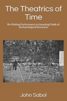 The Theatrics of Time: Re-Visiting Performance in Haunting Fields of Archaeological Discourse B095GJ2H13 Book Cover