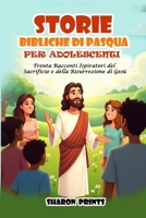 Storie Bibliche di Pasqua per Adolescenti: Trenta Racconti Ispiratori del Sacrificio e della Risurrezione di Gesù (Italian Edition) B0F3G8D77V Book Cover
