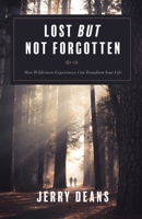 Lost But Not Forgotten: How Wilderness Experiences Can Transform Your Life 1733234411 Book Cover