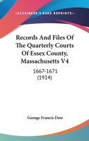 Records And Files Of The Quarterly Courts Of Essex County, Massachusetts V4: 1667-1671 1164950274 Book Cover