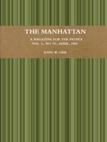 The Manhattan. A Magazine For The People. Vol. I., No. IV., April, 1883. 1387119400 Book Cover
