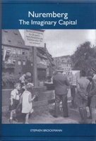 Nuremberg: The Imaginary Capital (Studies in German Literature Linguistics and Culture) 1571133453 Book Cover