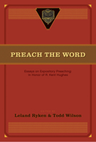 Preach the Word: Essays on Expository Preaching: In Honor of R. Kent Hughes 1581349262 Book Cover