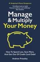 Manage and Multiply Your Money: How to spend less, save more, and get out of credit card debt faster. 1912774690 Book Cover