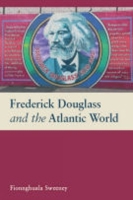 Frederick Douglass and the Atlantic World 1846310784 Book Cover