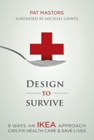 Design to Survive: 9 Ways an IKEA Approach Can Fix Health Care and Save Lives 1614484333 Book Cover