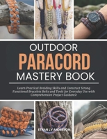 Outdoor Paracord Mastery Book: Learn Practical Braiding Skills and Construct Strong Functional Bracelets Belts and Tools for Everyday Use with Comprehensive Project Guidance B0GKCPJFBH Book Cover
