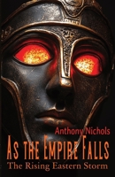 As the Empire Falls: The Rising Eastern Storm: Eastern Roman Empire in Peril: Byzantium's Eastern Front Against the 11th Century Seljuk Turkic Expansion, Historic Fiction Novel B0F3TP7KML Book Cover