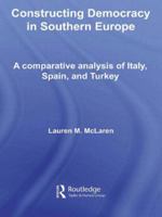 Constructing Democracy in Southern Europe: A Comparative Analysis of Italy, Spain and Turkey 0415591619 Book Cover