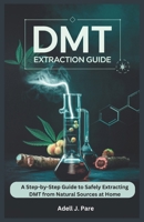 DMT EXTRACTION GUIDE: A Step-by-Step Guide to Safely Extracting DMT from Natural Sources at Home B0F3TLRVTS Book Cover