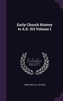 Early church history to A.D. 313 Volume 1 151158842X Book Cover