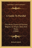 Guide to Parsifal the Music Drama of Richard Wagner Its Origin Story and Music 1164529099 Book Cover