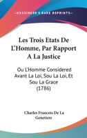 Les Trois Etats De L'Homme, Par Rapport A La Justice: Ou L'Homme Considered Avant La Loi, Sou La Loi, Et Sou La Grace (1786) 110418558X Book Cover