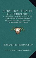A Practical Treatise On Petroleum: Comprising Its Origin, Geology, Geographical Distribution, History, Chemistry, Mining, Technology, Uses, And Transportation 1146599153 Book Cover