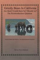 Grizzly Bears in California Are There? Could There Be? Should We? the Reintroduction Question: Grizzly Bears and Wolves: The Reintroduction Question 1514487195 Book Cover