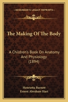 The Making Of The Body: A Children's Book On Anatomy And Physiology 1120901235 Book Cover