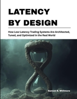 Latency by Design: How Low-Latency Trading Systems Are Architected, Tuned, and Optimized in the Real World B0GHP2FCST Book Cover