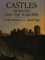 Castles in Wales and the Marches: Essays in Honour of D.J. Cathcart King 0708309488 Book Cover
