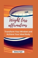 Weight Loss Affirmations: Transform your mindset and achieve your ideal body B0CG833KPJ Book Cover