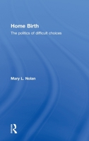 Home Birth: The Politics of Difficult Choices 0415557542 Book Cover