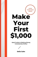 Make Your First $1,000: An Ideal Guide to Making Money Consistently Online, Work From Home While You Roam B093B2L1HQ Book Cover