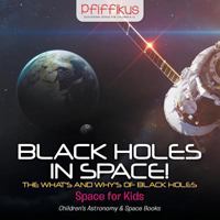 Black Holes in Space! the What's and Why's of Black Holes - Space for Kids - Children's Astronomy & Space Books 1683775953 Book Cover