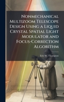 Nonmechanical Multizoom Telescope Design Using a Liquid Crystal Spatial Light Modulator and Focus-Correction Algorithm 1025091396 Book Cover