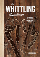 The Whittling Handbook: 20 Charming Projects for Carving Wood by Hand 1454711310 Book Cover