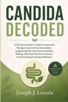 Candida Decoded: A Practical Guide to Yeast Overgrowth, Recognizing Common Symptoms, Supporting Gut and Immune Health, Making Informed Nutrition Choices, and Promoting Everyday Wellness B0H8BLC2NS Book Cover