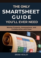 The Only Smartsheet Guide You’ll Ever Need: Master Projects, Automations, and Collaboration with Ease B0FTZHYN4H Book Cover