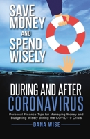 Save Money and Spend Wisely During and After Coronavirus: Personal Finance Tips for Managing Money and Budgeting Wisely During the COVID-19 Crisis 195349403X Book Cover