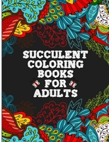 Succulent Coloring Books For Adults: Illustrated Botanical Garden Colouring Pages with 35 Calming, Beautiful Flowers and Floral Designs for Stress Rel B08R64V6RQ Book Cover