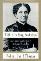 "With Bleeding Footsteps": Mary Baker Eddy's Path to Religious Leadership 0679414959 Book Cover