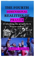 THE FOURTH DIMENSIONAL REALITIES OF PRAYER: Unlocking the prophetic & Prayer codes B0CQG9SP2Y Book Cover