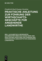Alphabetisch-Geordnetes Sachregister Über Das Ganze Werk Der Practischen Anleitung Zur Führung Der Wirthschafts-Geschäfte Für Angehende Landwirthe 311124301X Book Cover