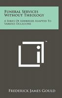 Funeral Services Without Theology: A Series of Addresses Adapted to Various Occasions 125812727X Book Cover