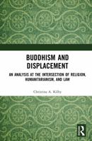 Buddhism and Displacement: An Analysis at the Intersection of Religion, Humanitarianism, and Law 1032330872 Book Cover