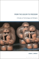 From the Golem to Freedom: A Study on Technology and Religion 1350361313 Book Cover
